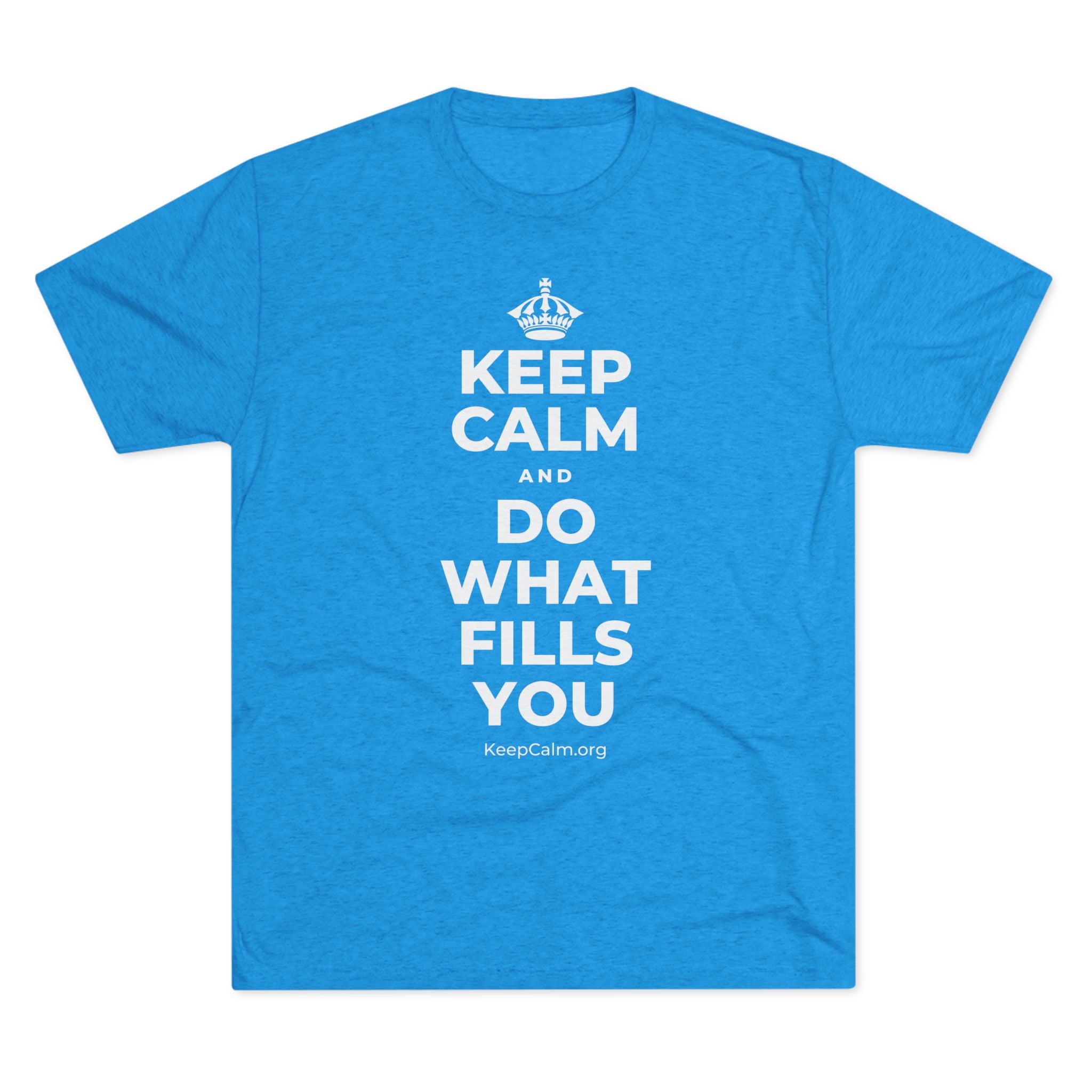 KEEP CALM AND DO WHAT FILLS YOU Tri-Blend Tee