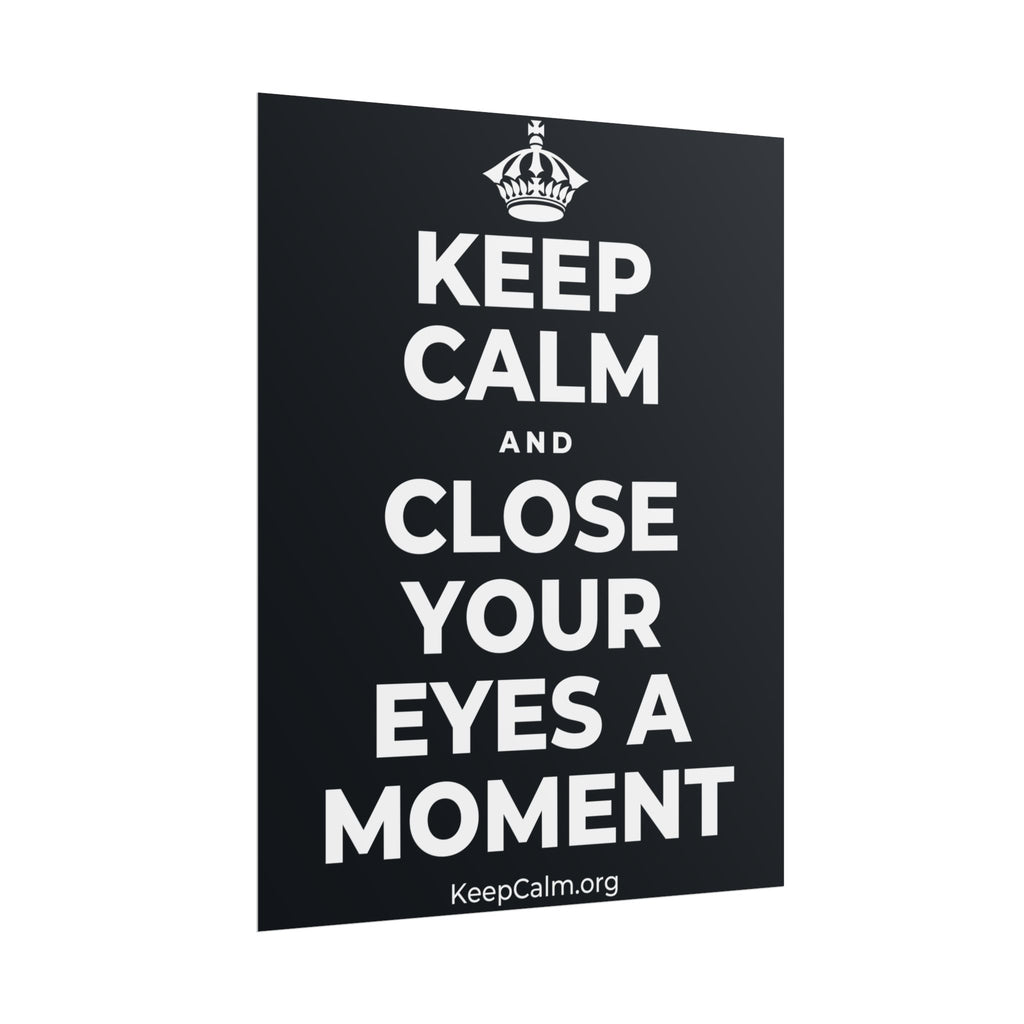 KEEP CALM AND CLOSE YOUR EYES A MOMENT Poster (Dark)