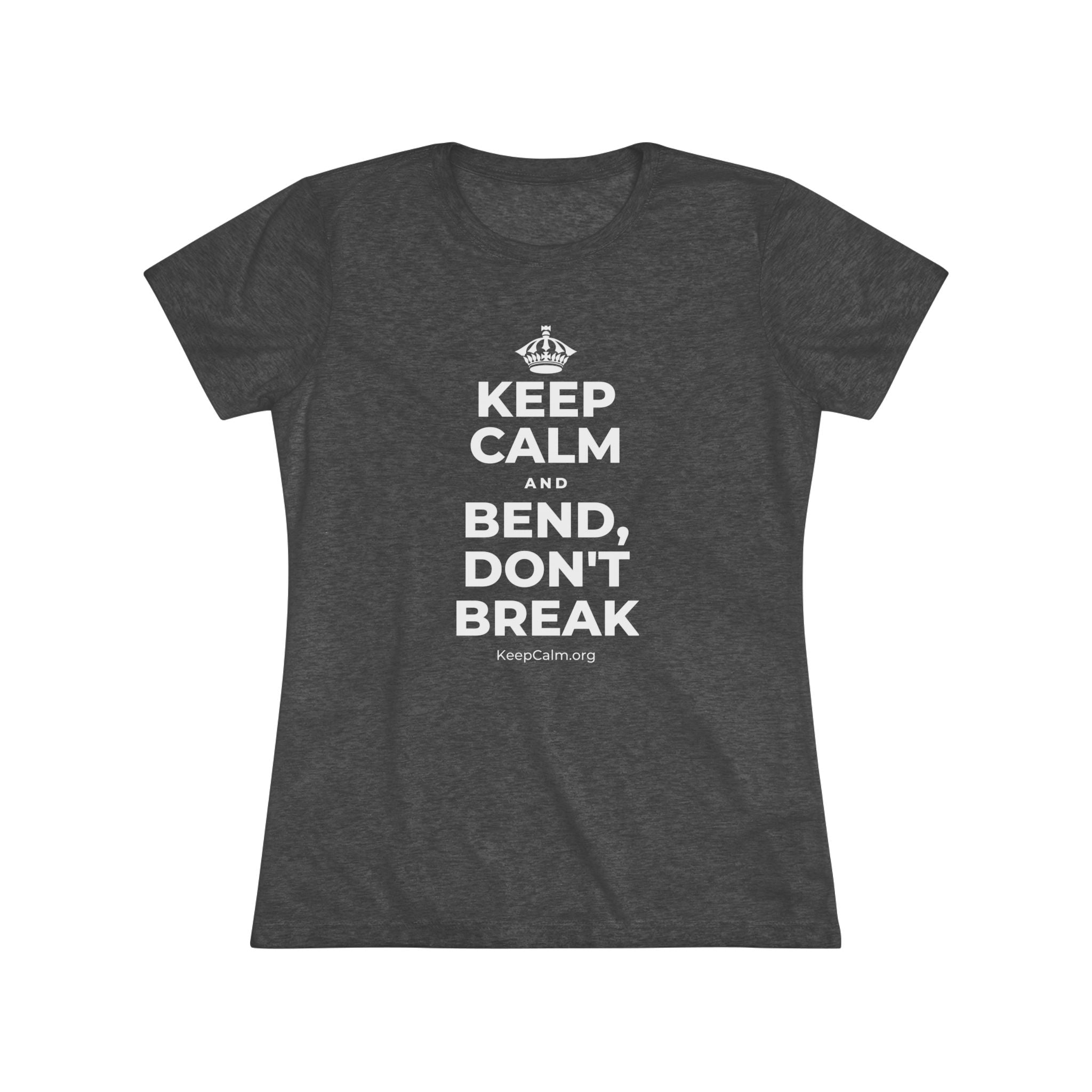 KEEP CALM AND BEND, DON'T BREAK Women's Tri-Blend Tee