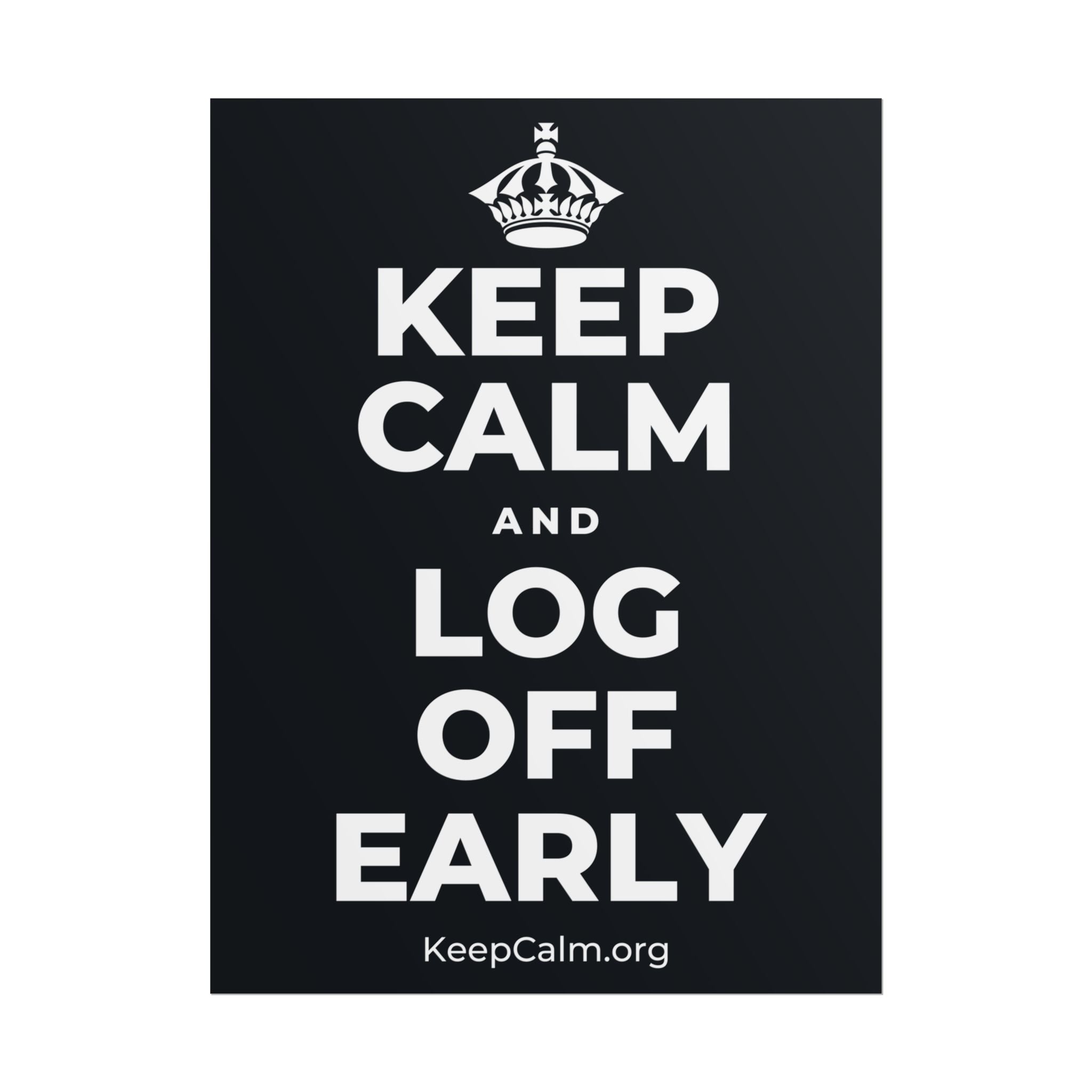 KEEP CALM AND LOG OFF EARLY Poster (Dark)