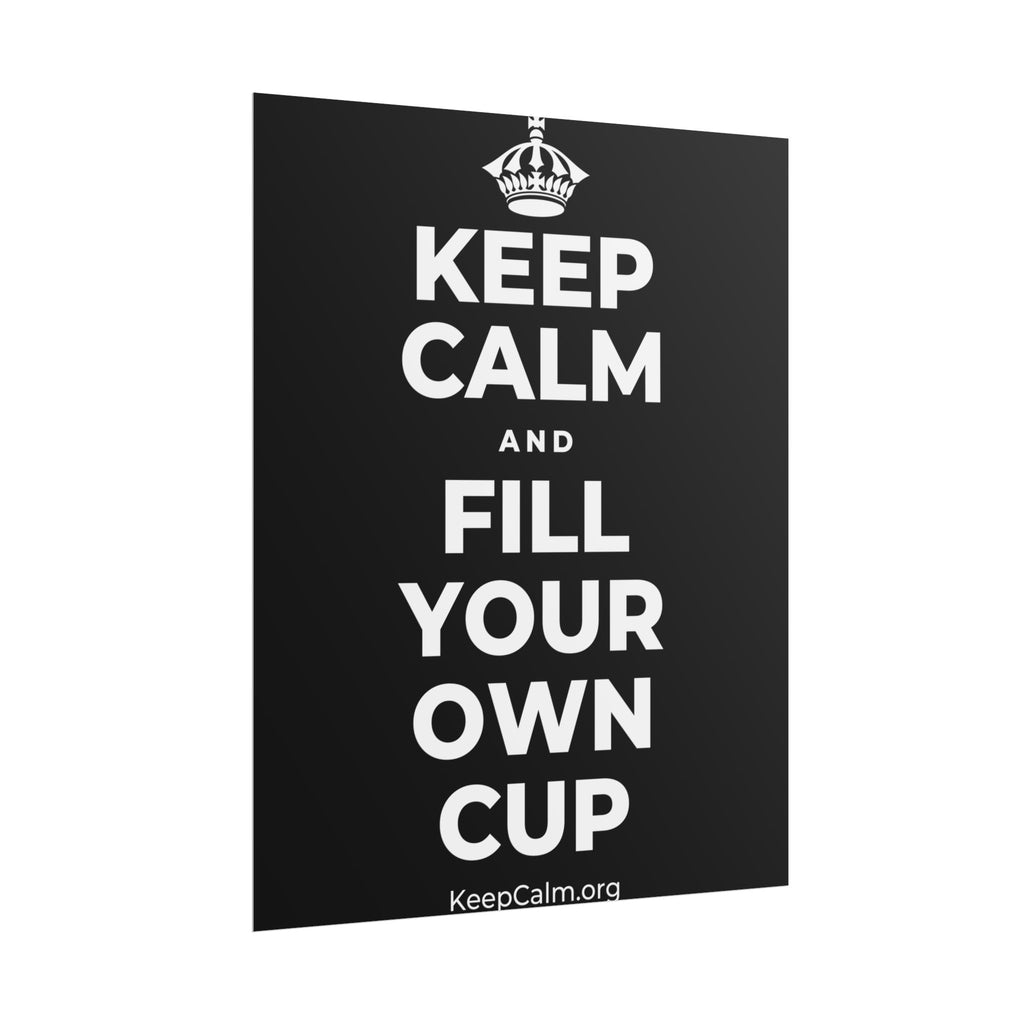 KEEP CALM AND FILL YOUR OWN CUP Poster