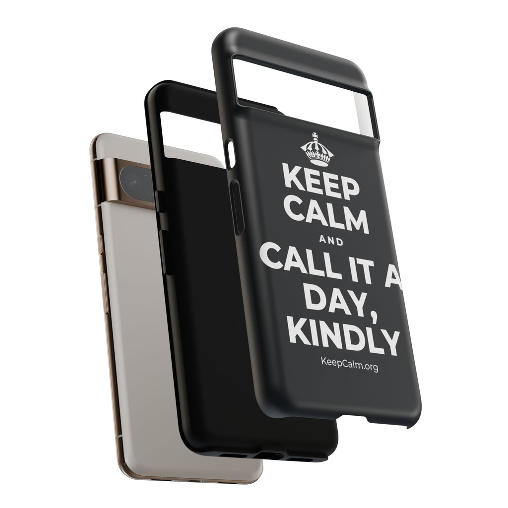 KEEP CALM AND CALL IT A DAY, KINDLY Phone Case (Dark)