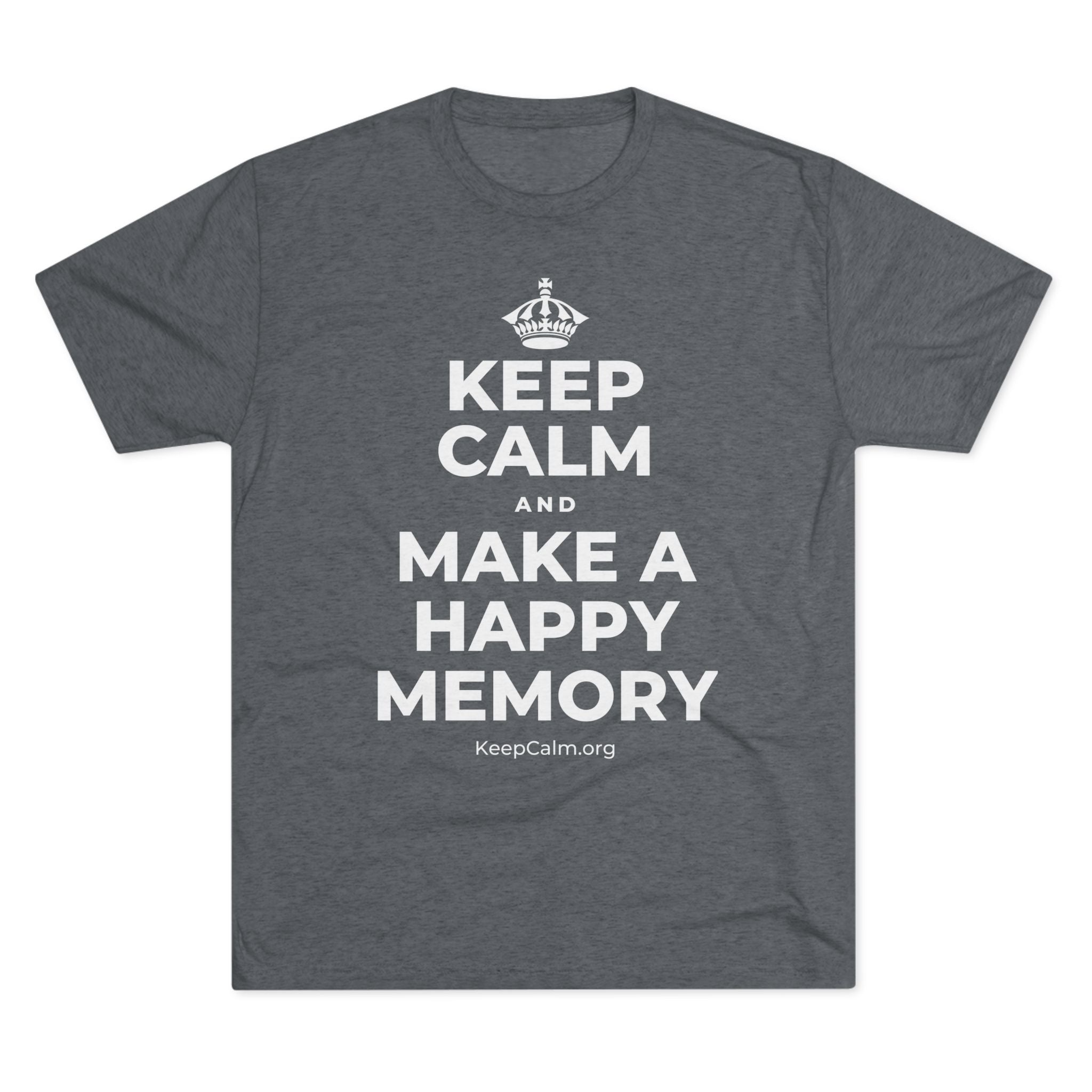 KEEP CALM AND MAKE A HAPPY MEMORY Tri-Blend Tee