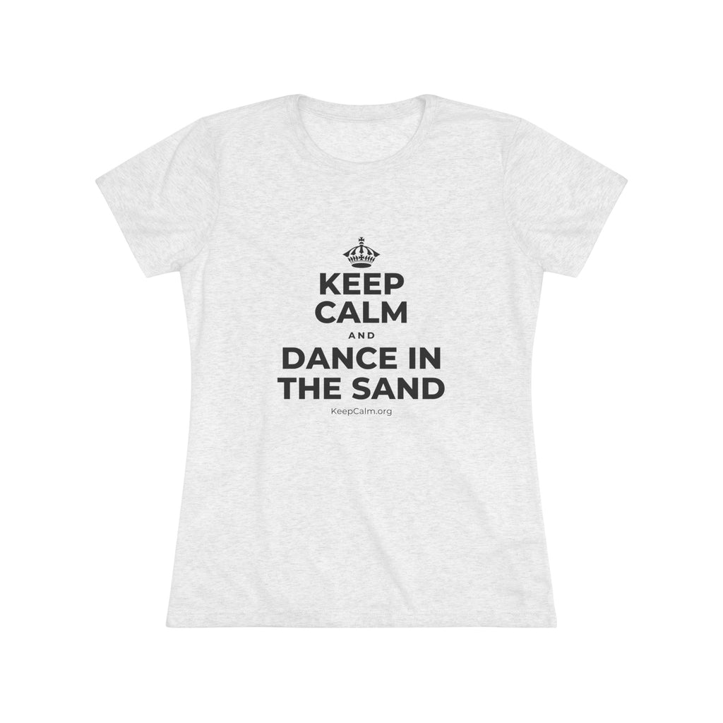 KEEP CALM AND DANCE IN THE SAND Women's Tri-Blend Tee