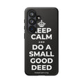 KEEP CALM AND DO A SMALL GOOD DEED Phone Case