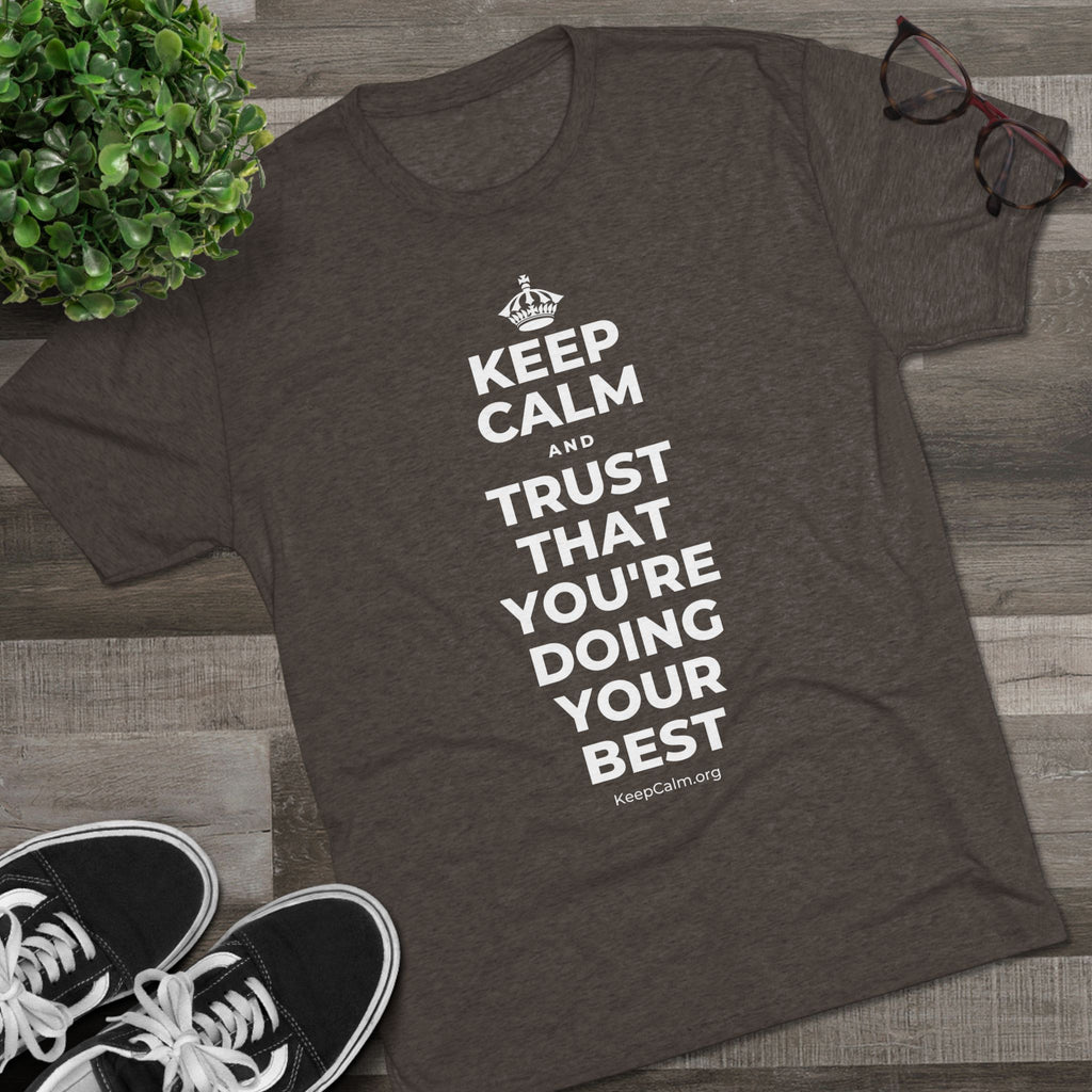 KEEP CALM AND TRUST THAT YOU'RE DOING YOUR BEST Tri-Blend Tee