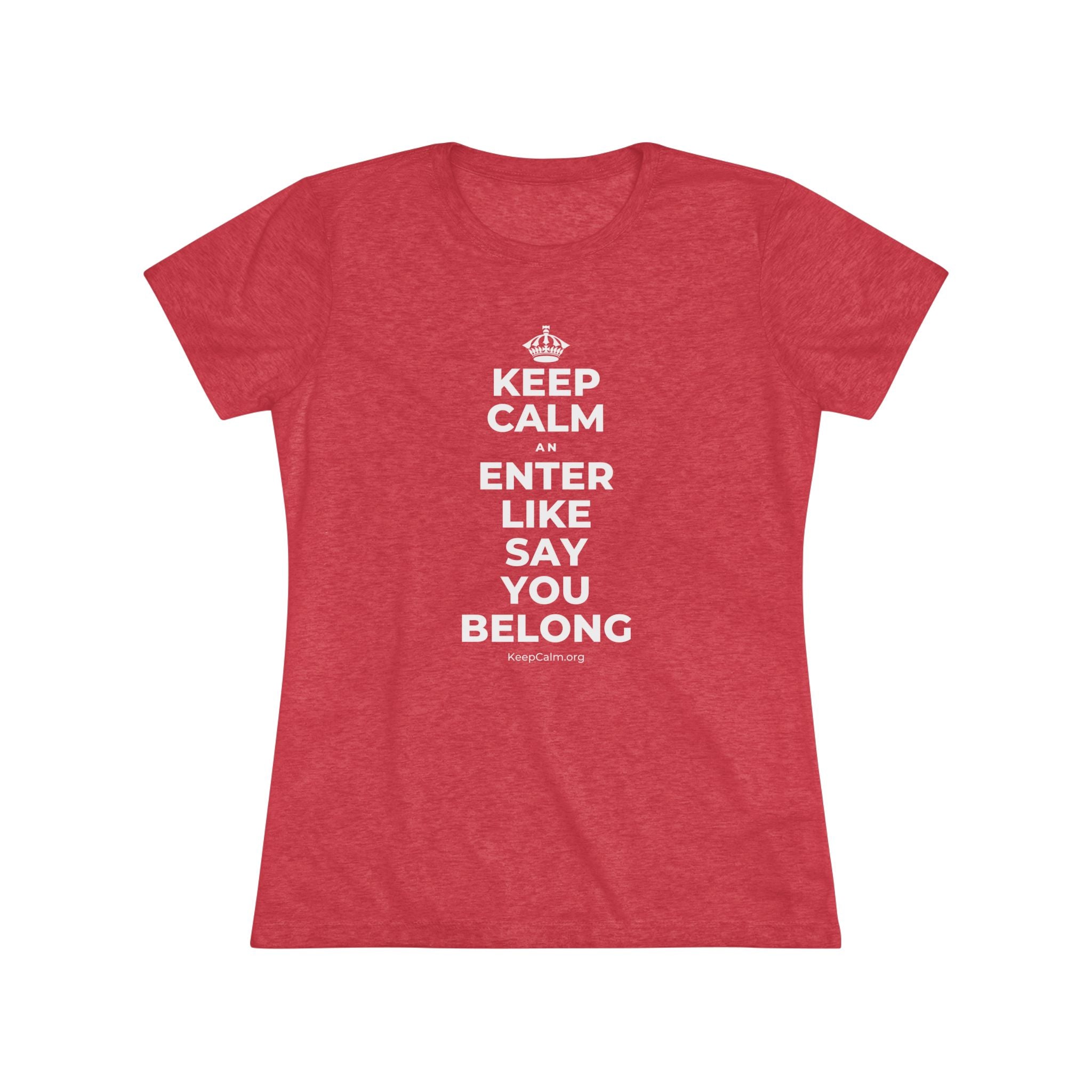 KEEP CALM AN ENTER LIKE SAY YOU BELONG Women's Tri-Blend Tee