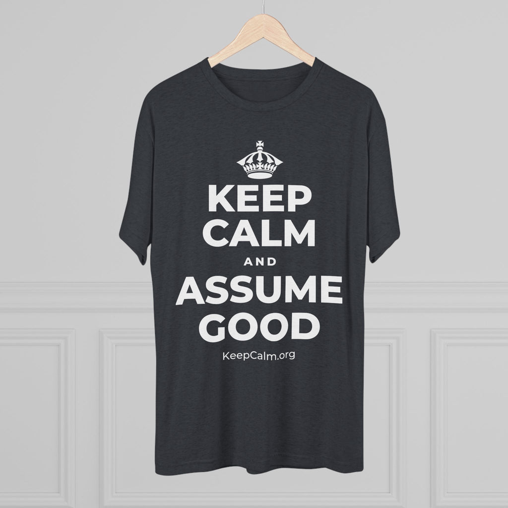 KEEP CALM AND ASSUME GOOD Tri-Blend Tee