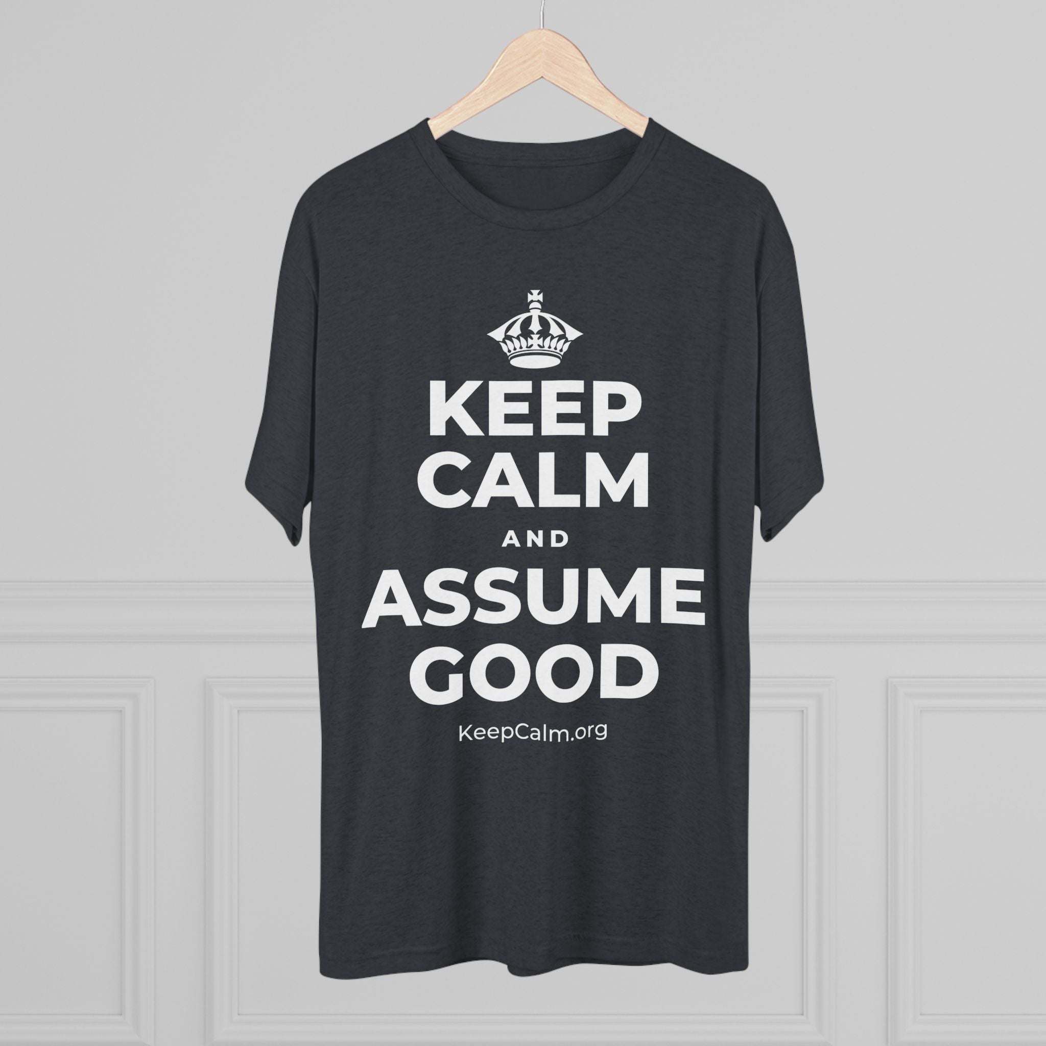 KEEP CALM AND ASSUME GOOD Tri-Blend Tee