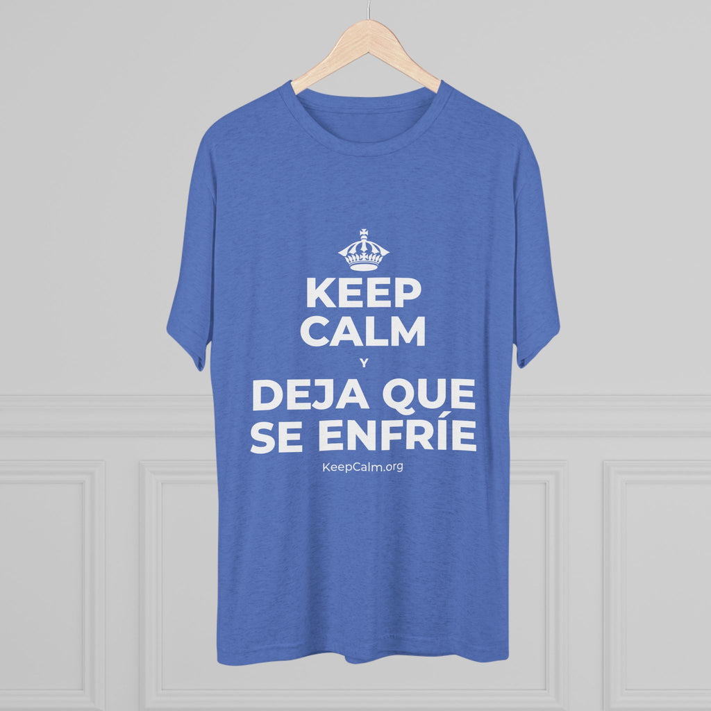 KEEP CALM Y DEJA QUE SE ENFRÍE Tri-Blend Tee