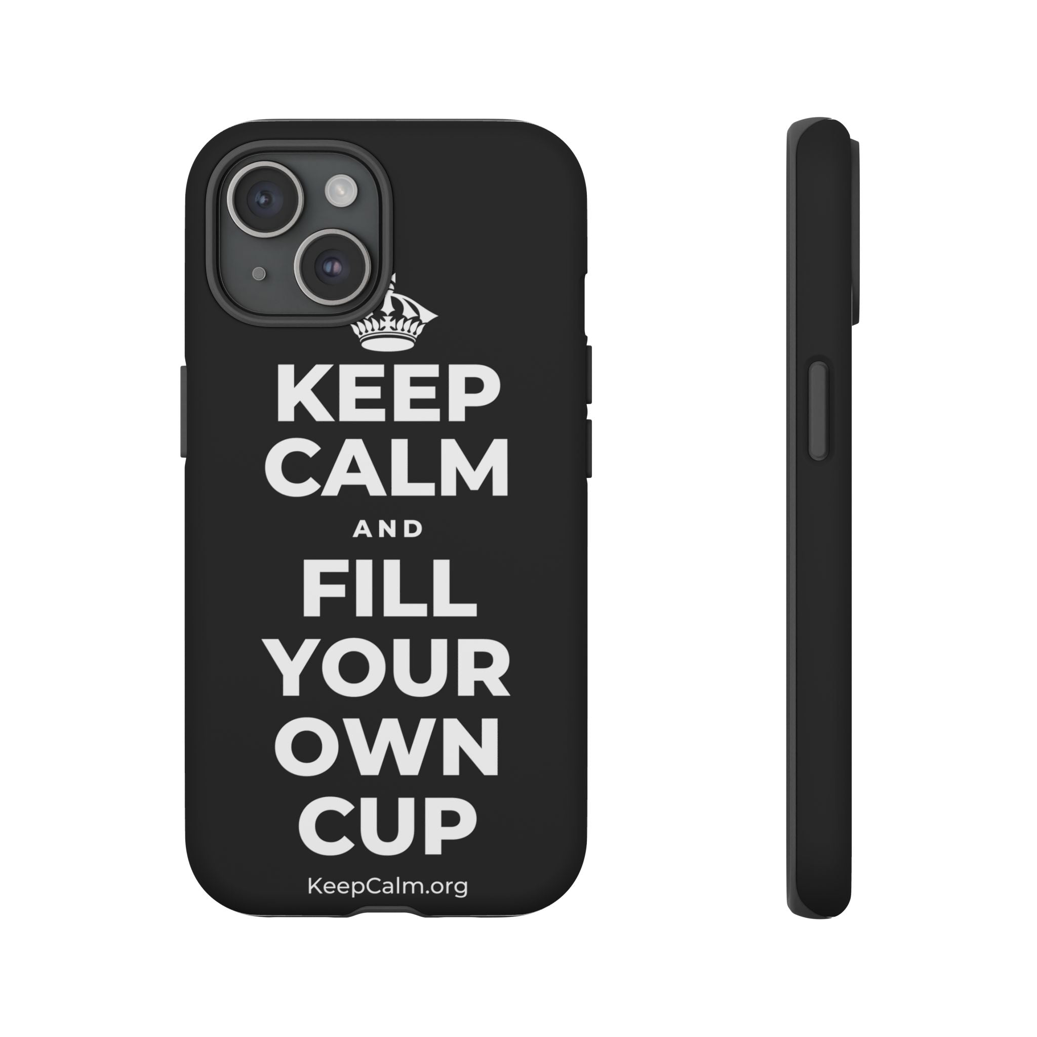 KEEP CALM AND FILL YOUR OWN CUP Phone Case