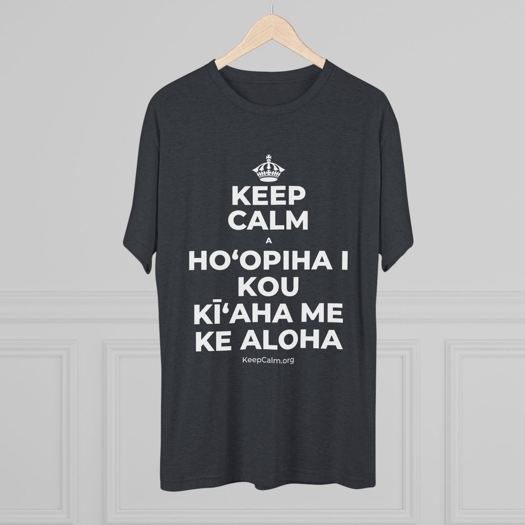 KEEP CALM A HOʻOPIHA I KOU KĪʻAHA ME KE ALOHA Tri-Blend Tee