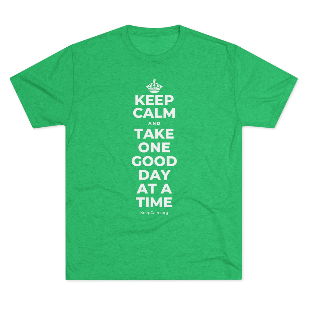 KEEP CALM AND TAKE ONE GOOD DAY AT A TIME Tri-Blend Tee
