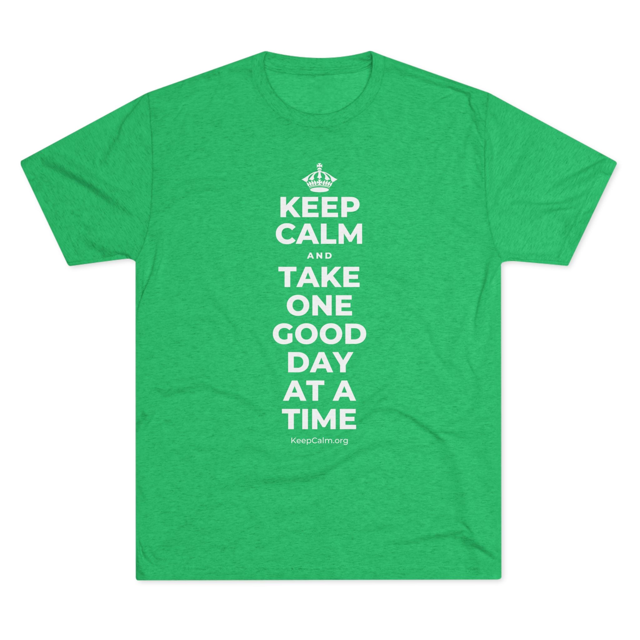 KEEP CALM AND TAKE ONE GOOD DAY AT A TIME Tri-Blend Tee