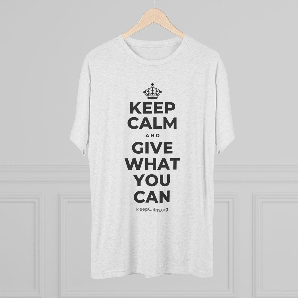 KEEP CALM AND GIVE WHAT YOU CAN Tri-Blend Tee