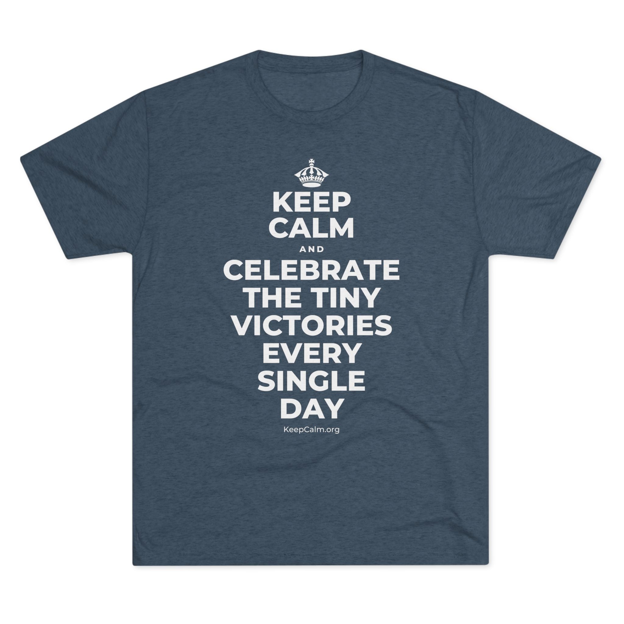 KEEP CALM AND CELEBRATE THE TINY VICTORIES EVERY SINGLE DAY Tri-Blend Tee