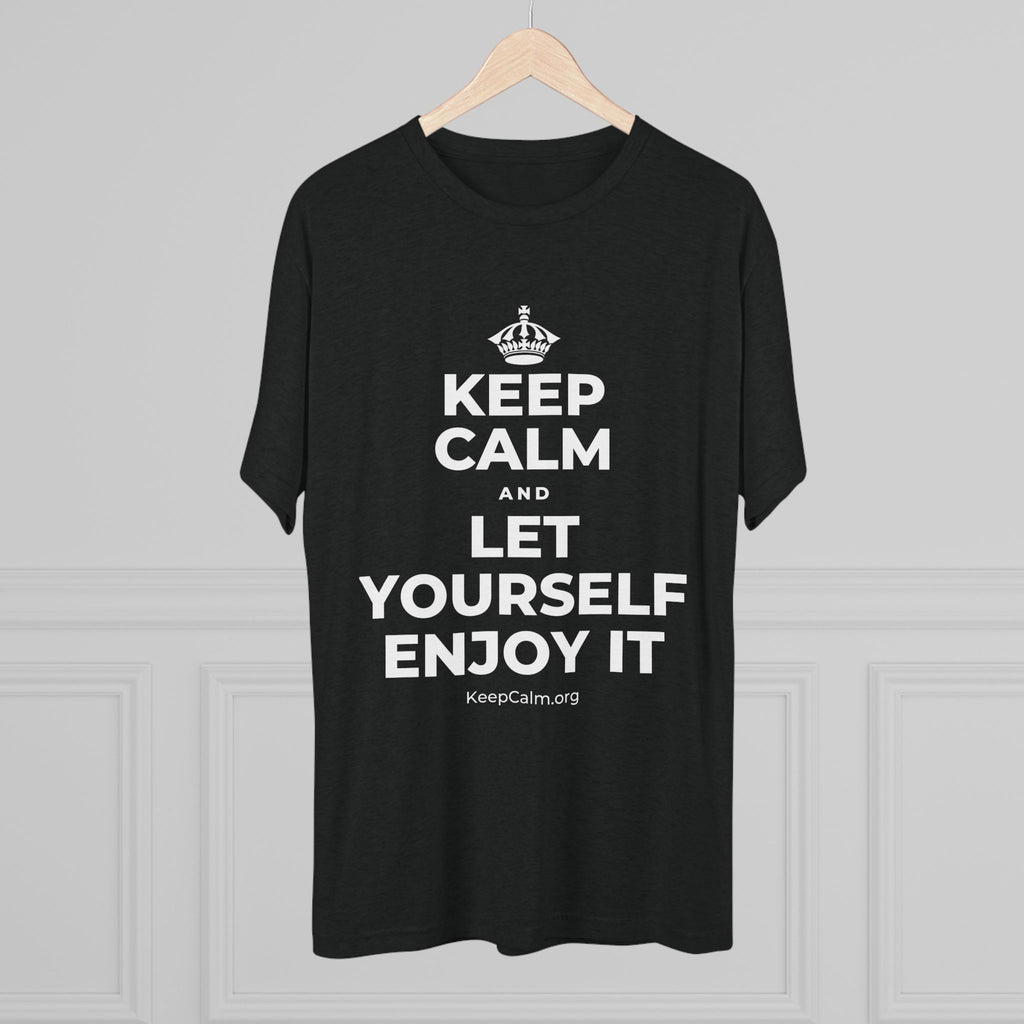KEEP CALM AND LET YOURSELF ENJOY IT Tri-Blend Tee