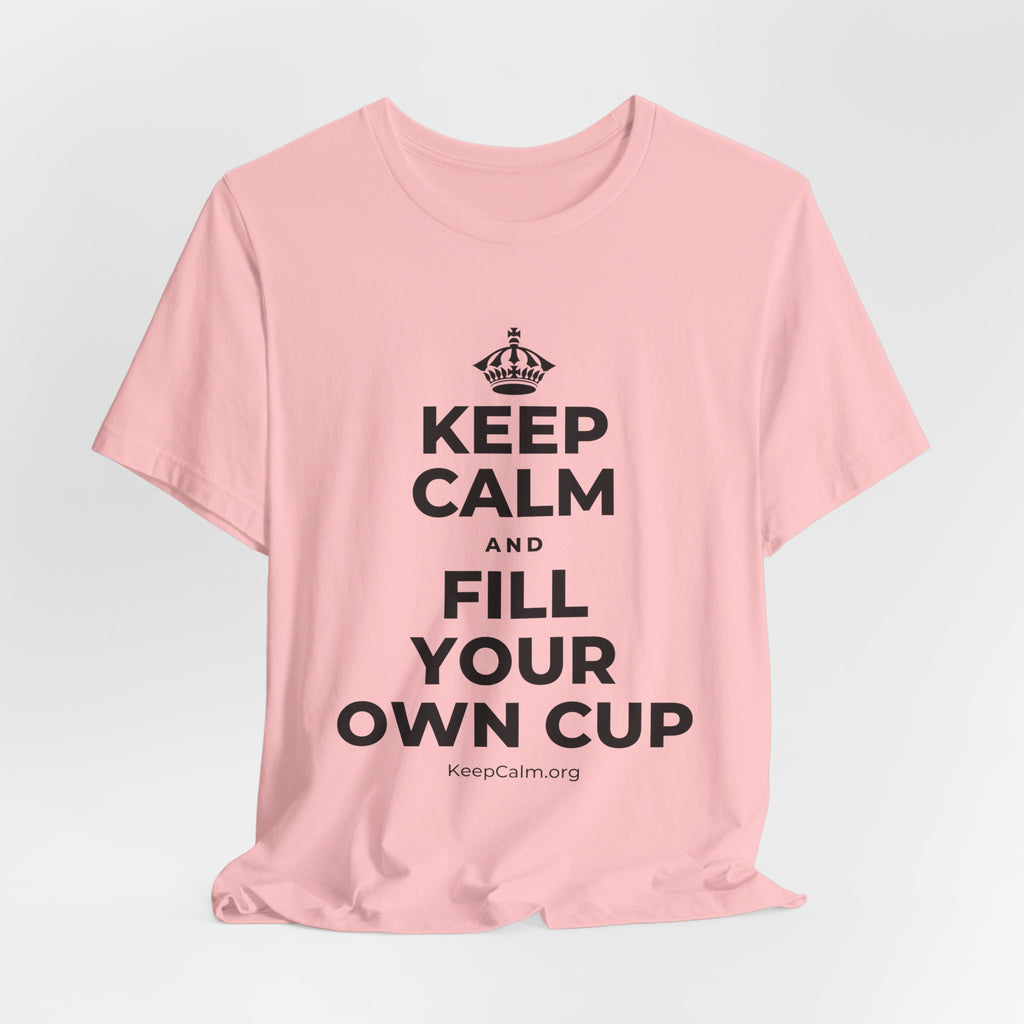 KEEP CALM AND FILL YOUR OWN CUP T-Shirt (White–Asphalt)