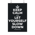 KEEP CALM AND LET YOURSELF SLOW DOWN Satin Poster (Dark)