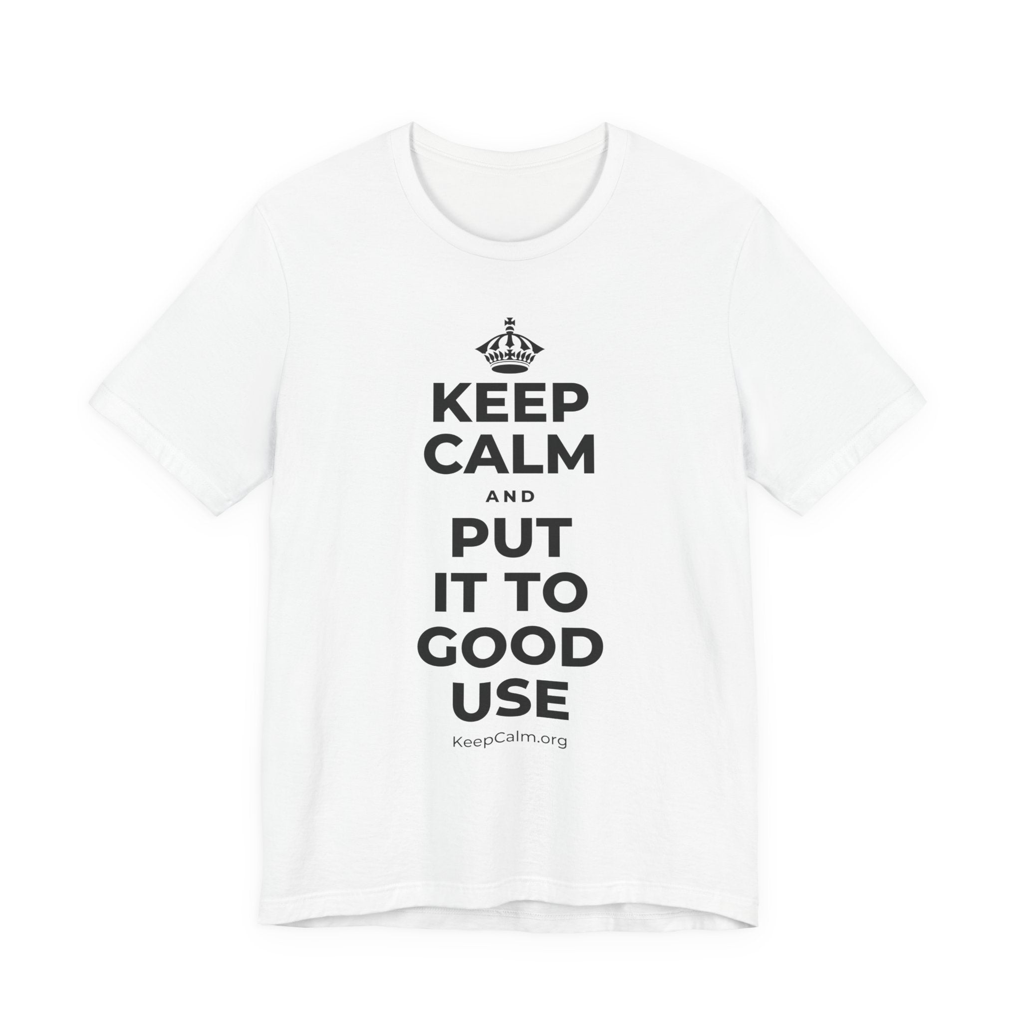KEEP CALM AND PUT IT TO GOOD USE T-Shirt (White–Asphalt)