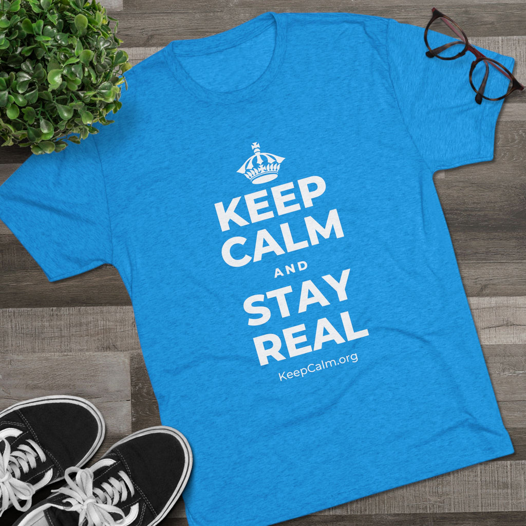 KEEP CALM AND STAY REAL Tri-Blend Tee