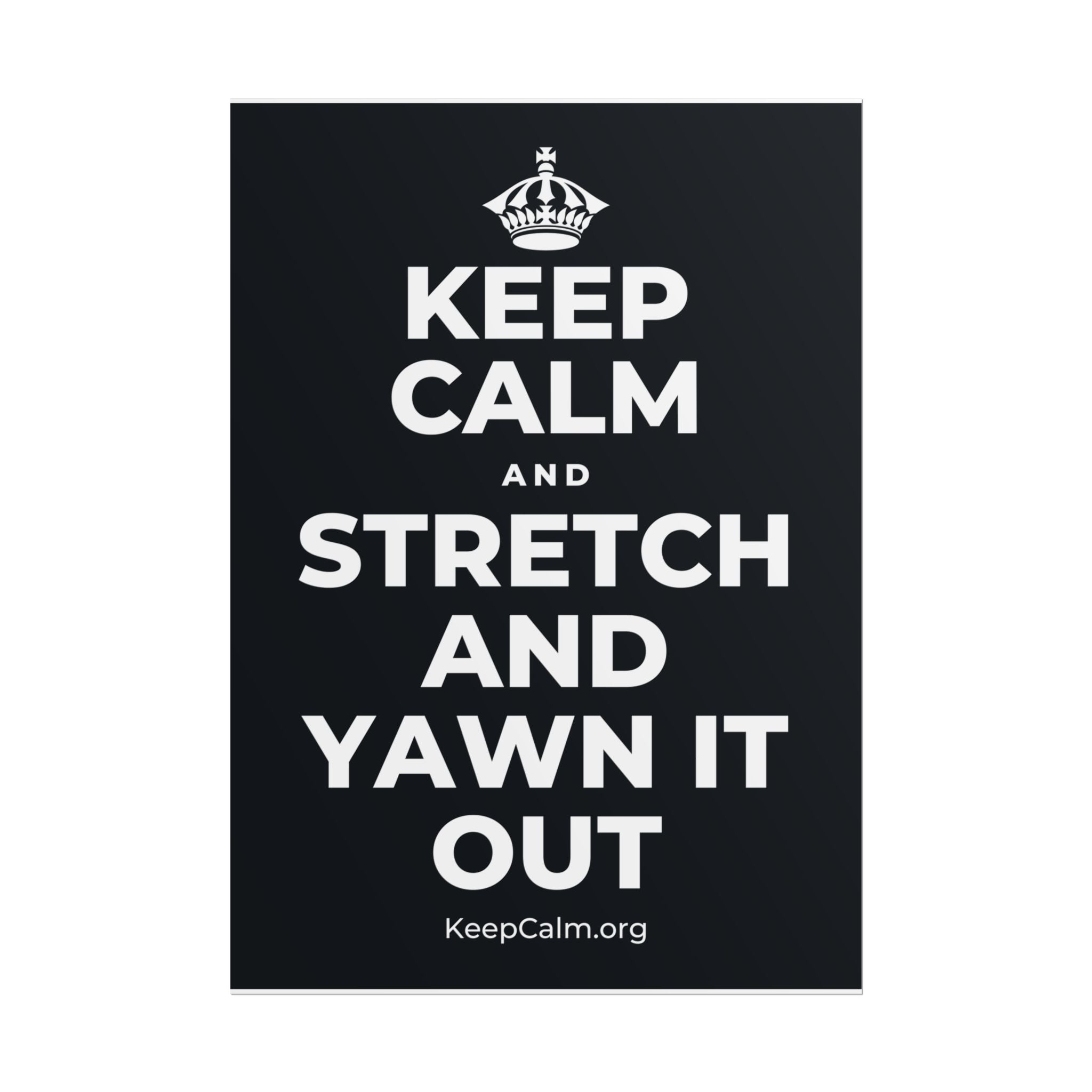 KEEP CALM AND STRETCH AND YAWN IT OUT Poster (Dark)