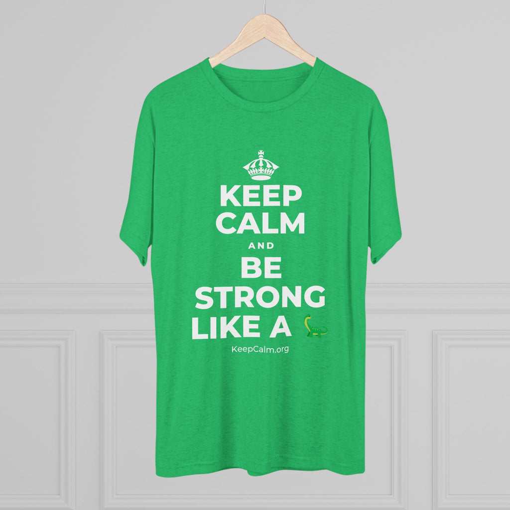 KEEP CALM AND BE STRONG LIKE A 🦕 Tri-Blend Tee