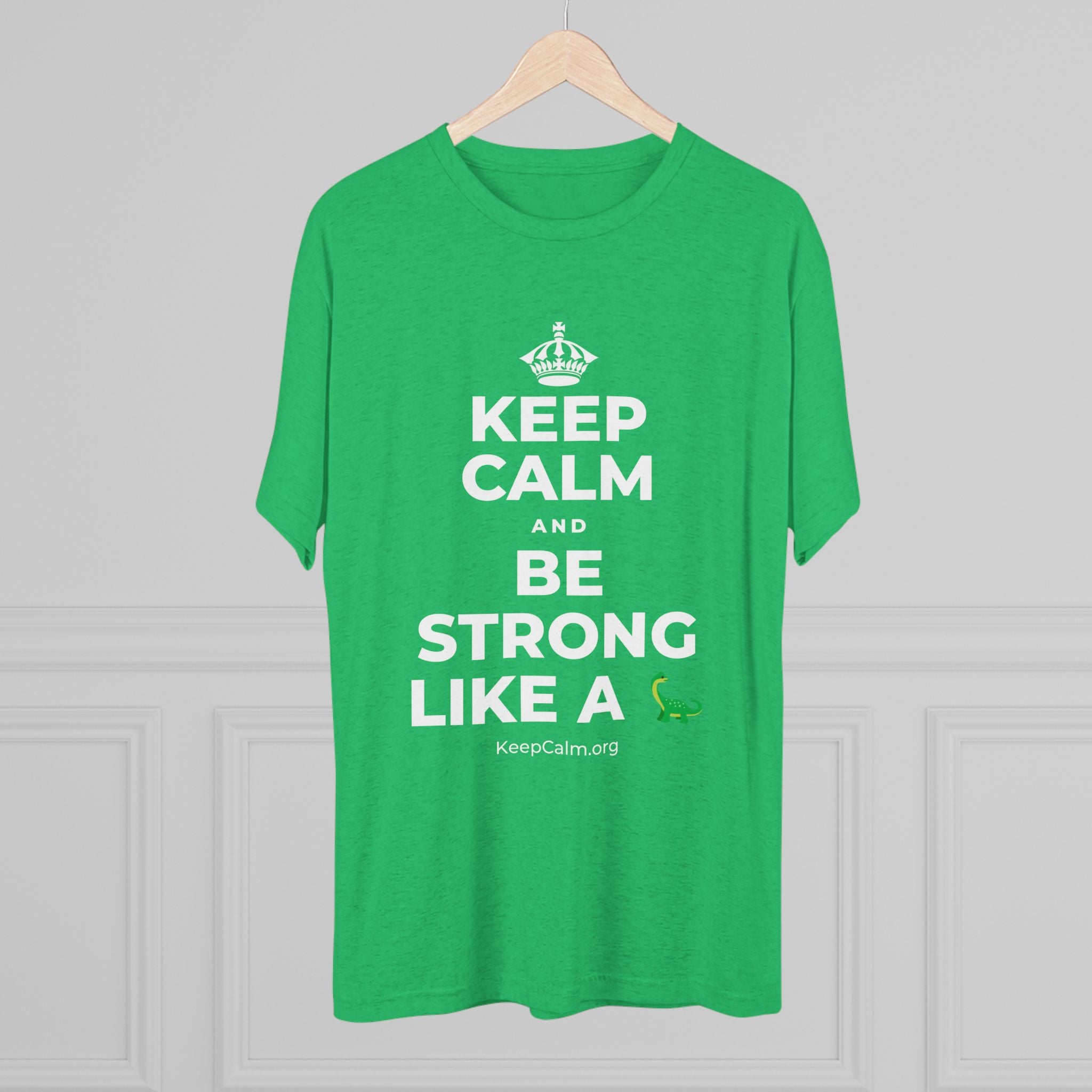 KEEP CALM AND BE STRONG LIKE A 🦕 Tri-Blend Tee