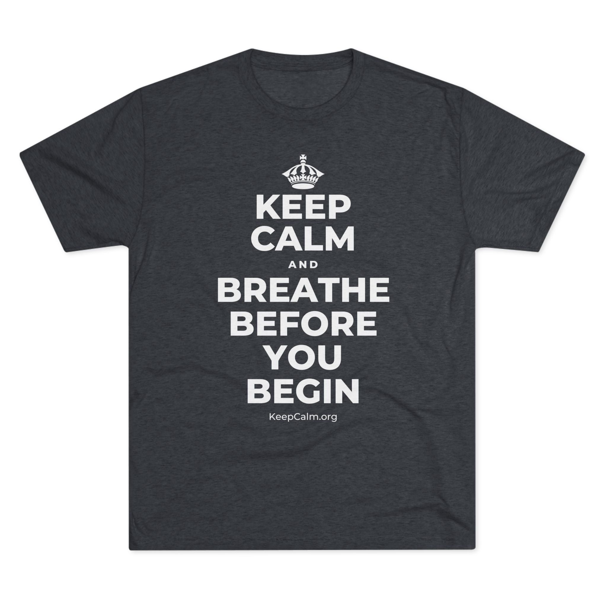 KEEP CALM AND BREATHE BEFORE YOU BEGIN Tri-Blend Tee