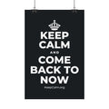 KEEP CALM AND COME BACK TO NOW Satin Poster (Dark)
