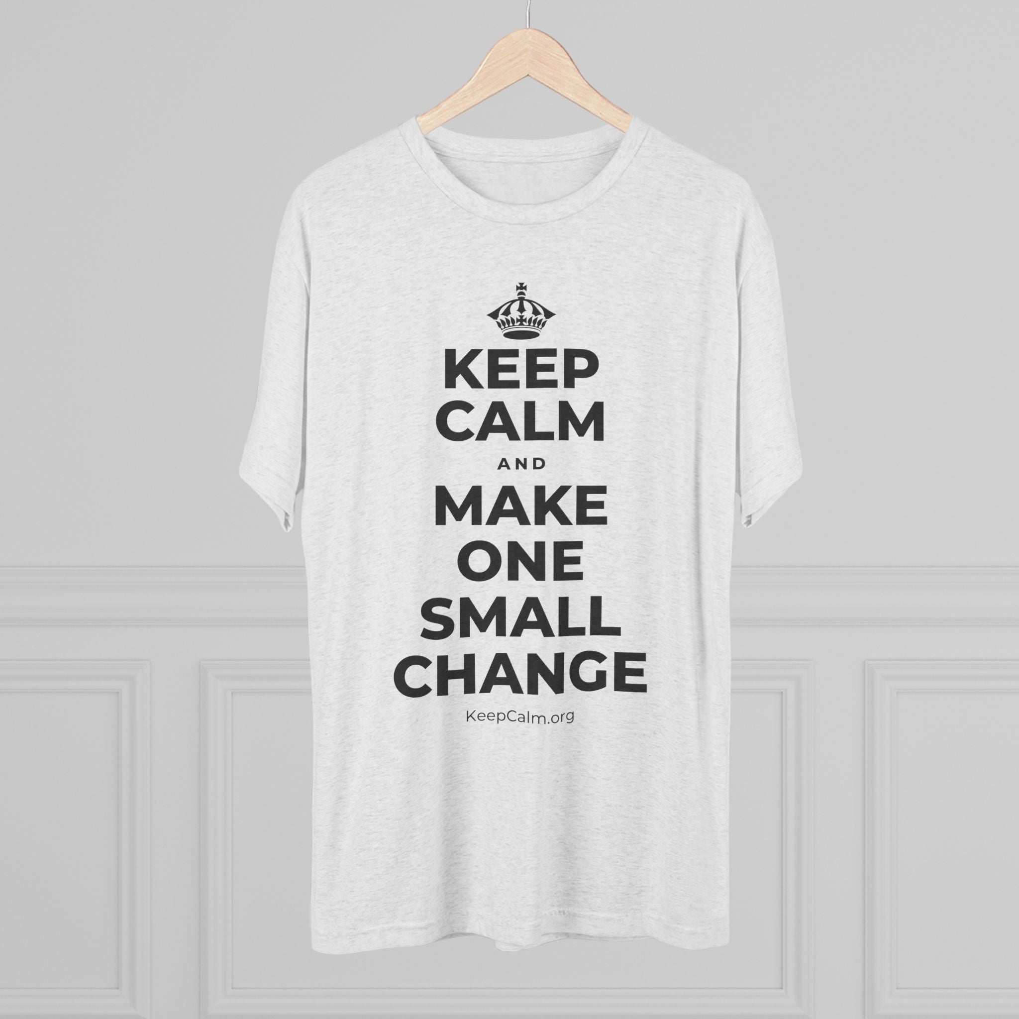 KEEP CALM AND MAKE ONE SMALL CHANGE Tri-Blend Tee