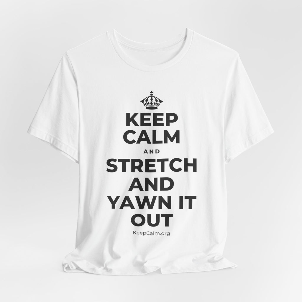 KEEP CALM AND STRETCH AND YAWN IT OUT T-Shirt (White–Asphalt)