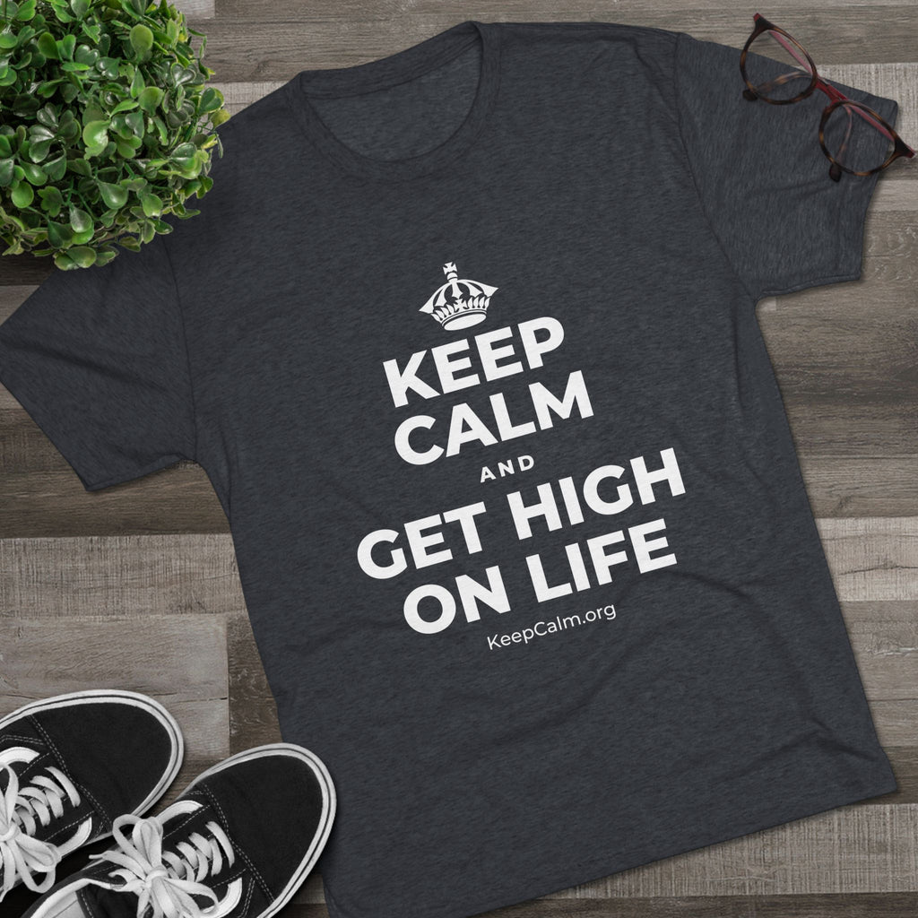 KEEP CALM AND GET HIGH ON LIFE Tri-Blend Tee