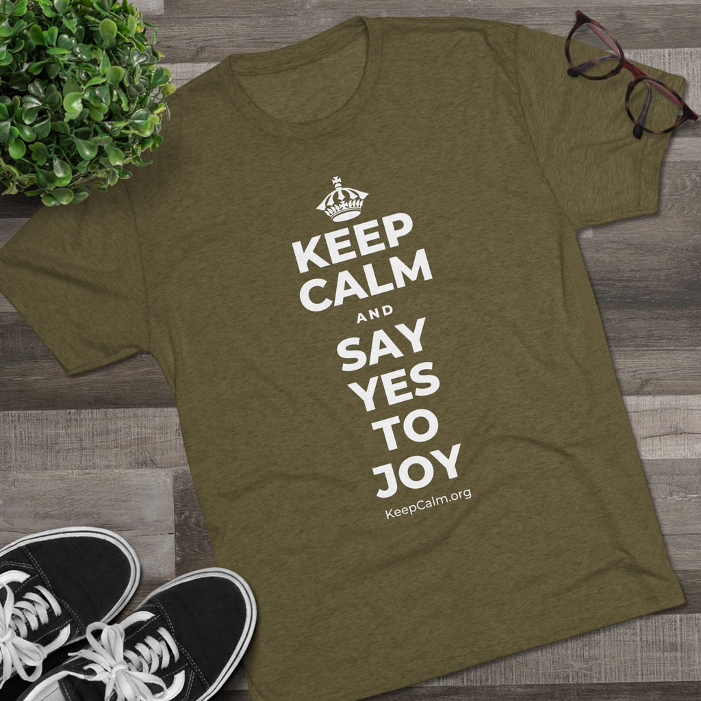 KEEP CALM AND SAY YES TO JOY Tri-Blend Tee