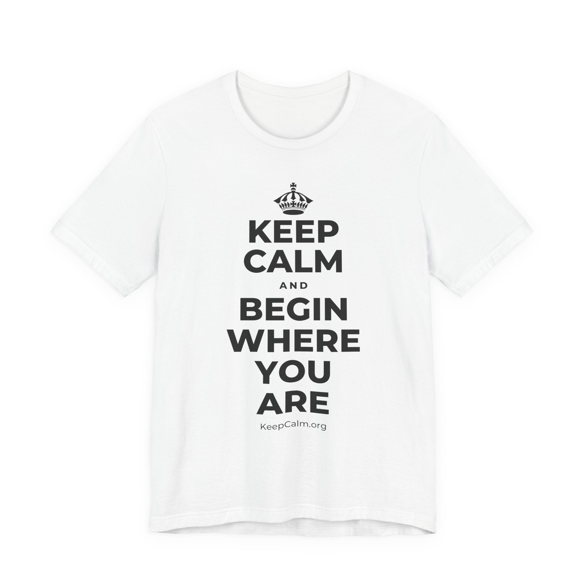 KEEP CALM AND BEGIN WHERE YOU ARE T-Shirt (White–Asphalt)
