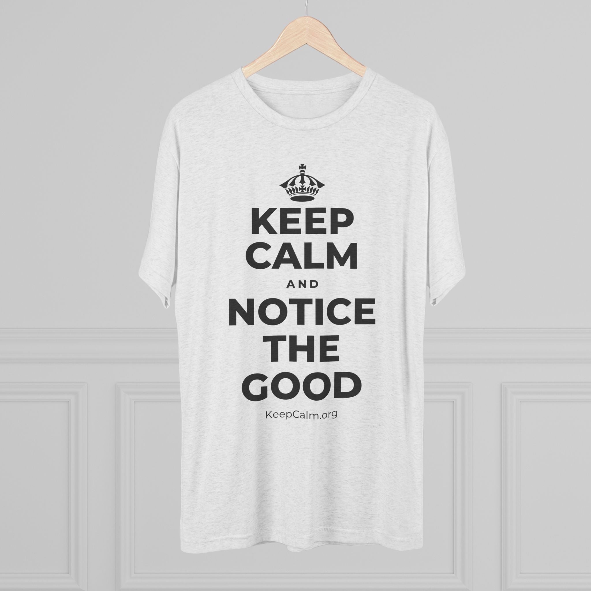 KEEP CALM AND NOTICE THE GOOD Tri-Blend Tee