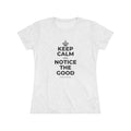 KEEP CALM AND NOTICE THE GOOD Women's Tri-Blend Tee