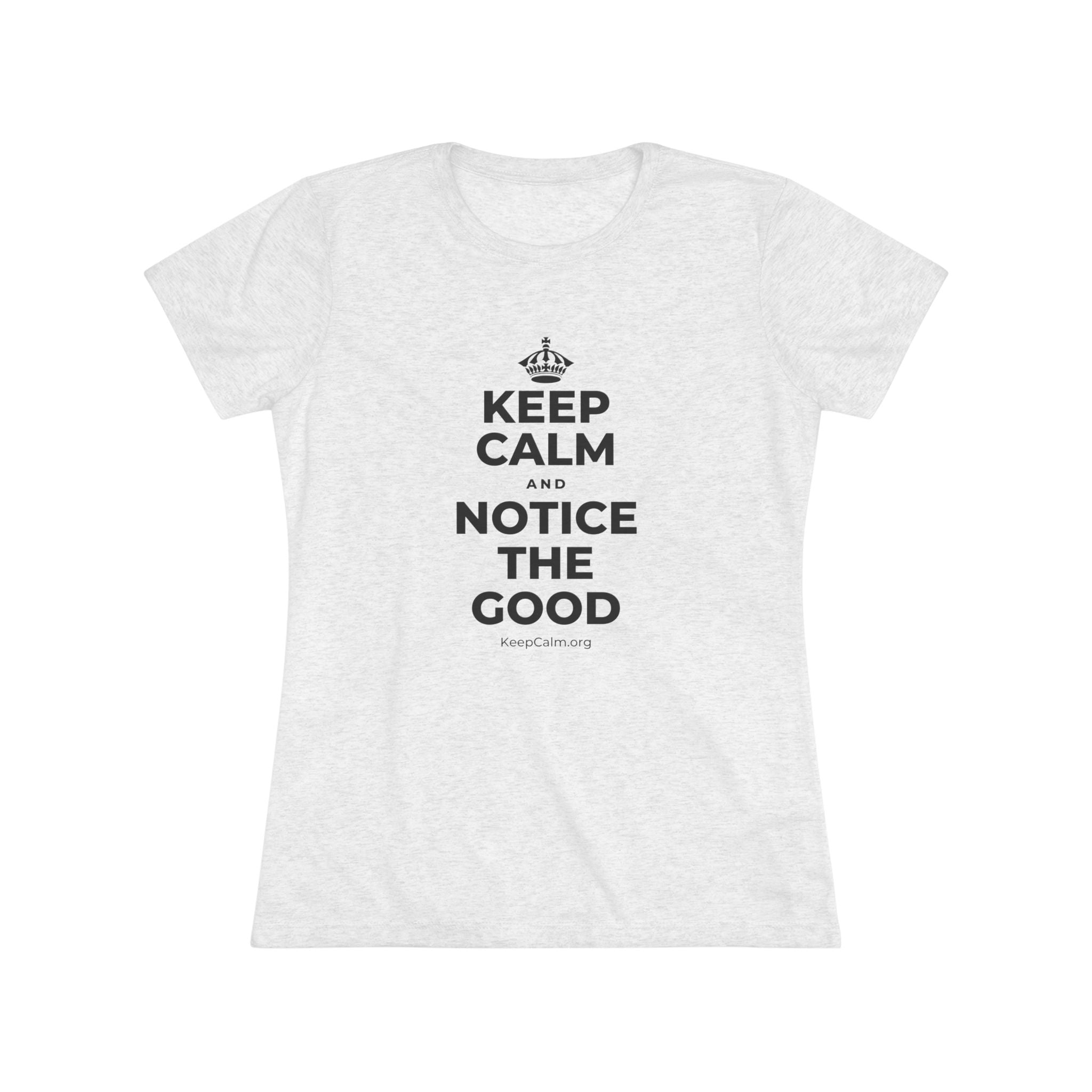 KEEP CALM AND NOTICE THE GOOD Women's Tri-Blend Tee