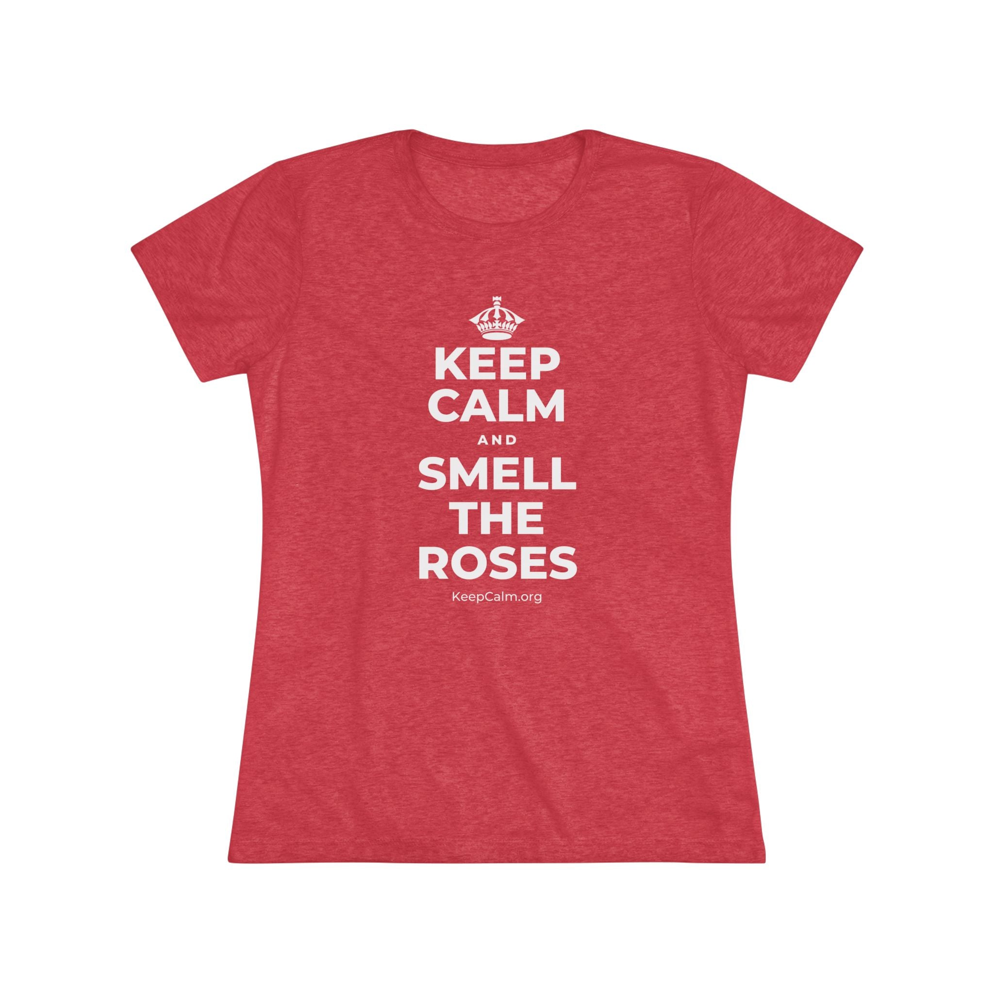 KEEP CALM AND SMELL THE ROSES Women's Tri-Blend Tee