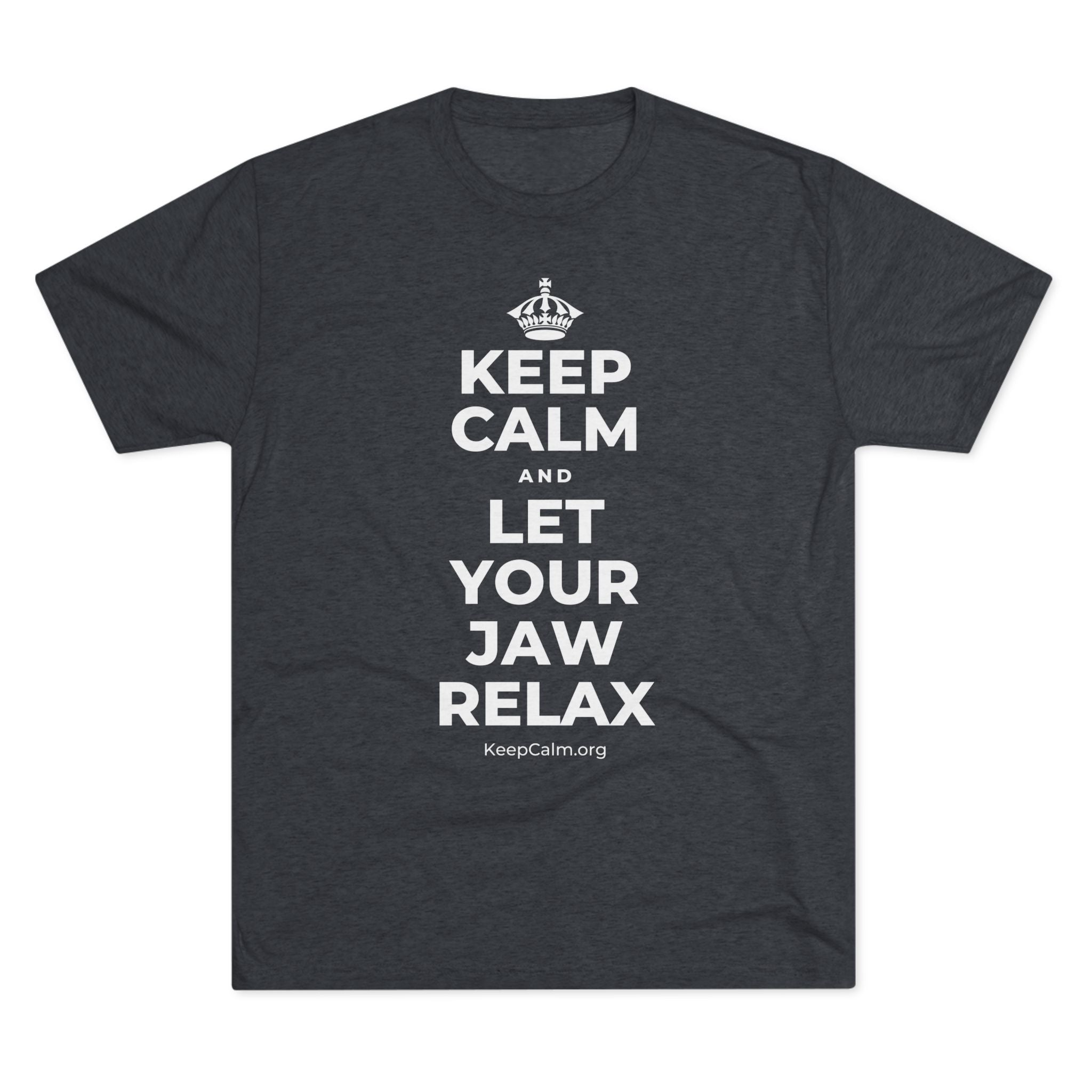 KEEP CALM AND LET YOUR JAW RELAX Tri-Blend Tee