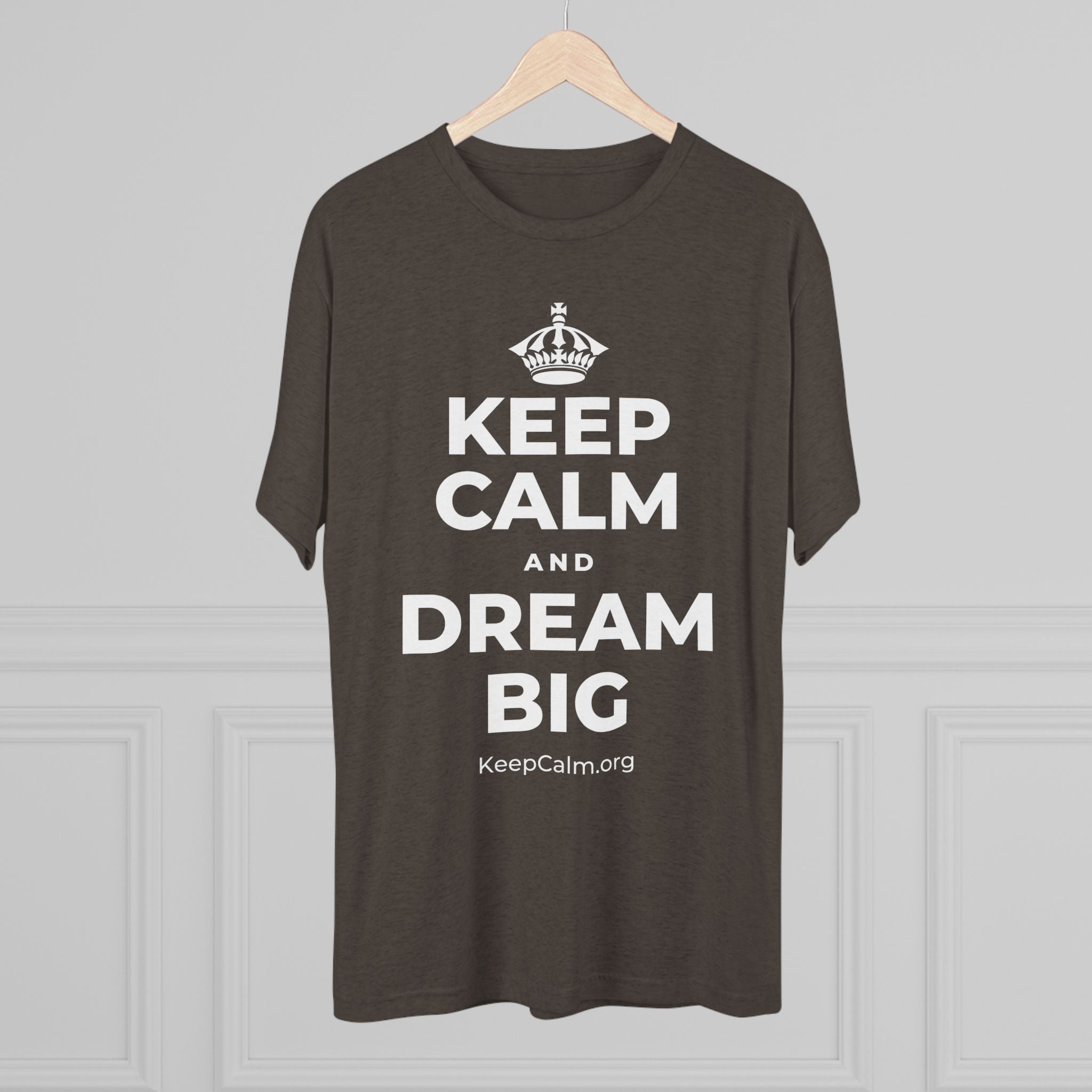 KEEP CALM AND DREAM BIG Tri-Blend Tee
