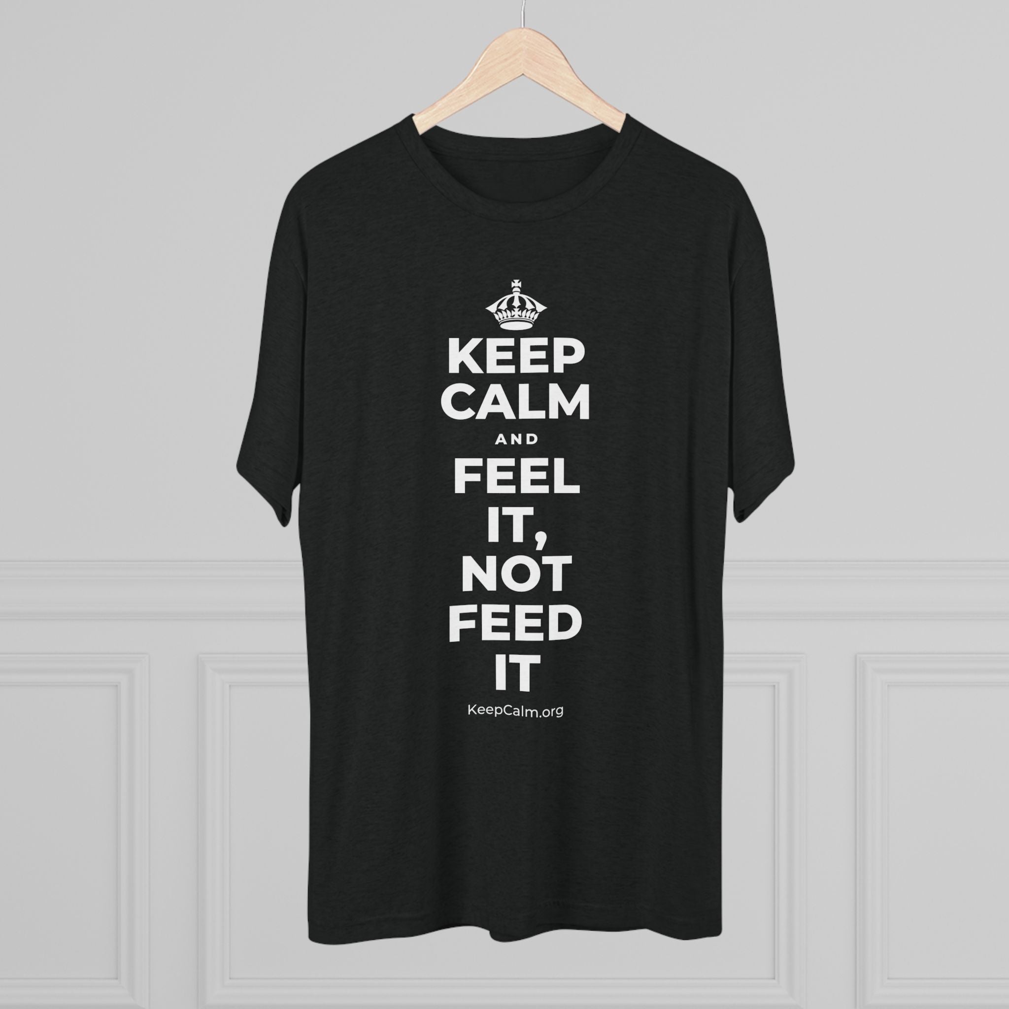 KEEP CALM AND FEEL IT, NOT FEED IT Tri-Blend Tee