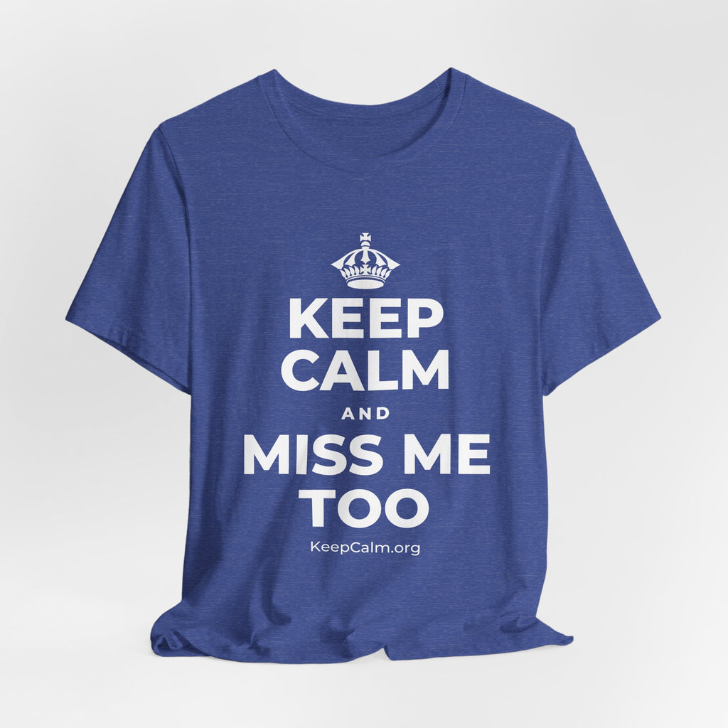 KEEP CALM AND MISS ME TOO T-Shirt (Baby Blue–Silver)