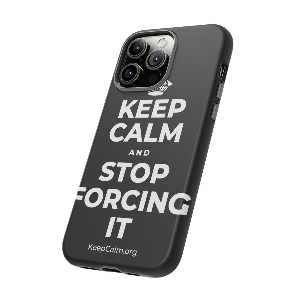 KEEP CALM AND STOP FORCING IT Phone Case (Dark)