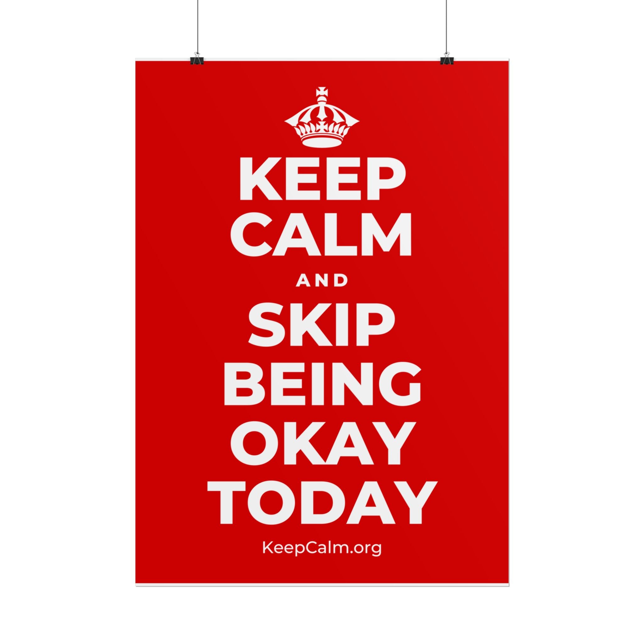 KEEP CALM AND SKIP BEING OKAY TODAY Poster