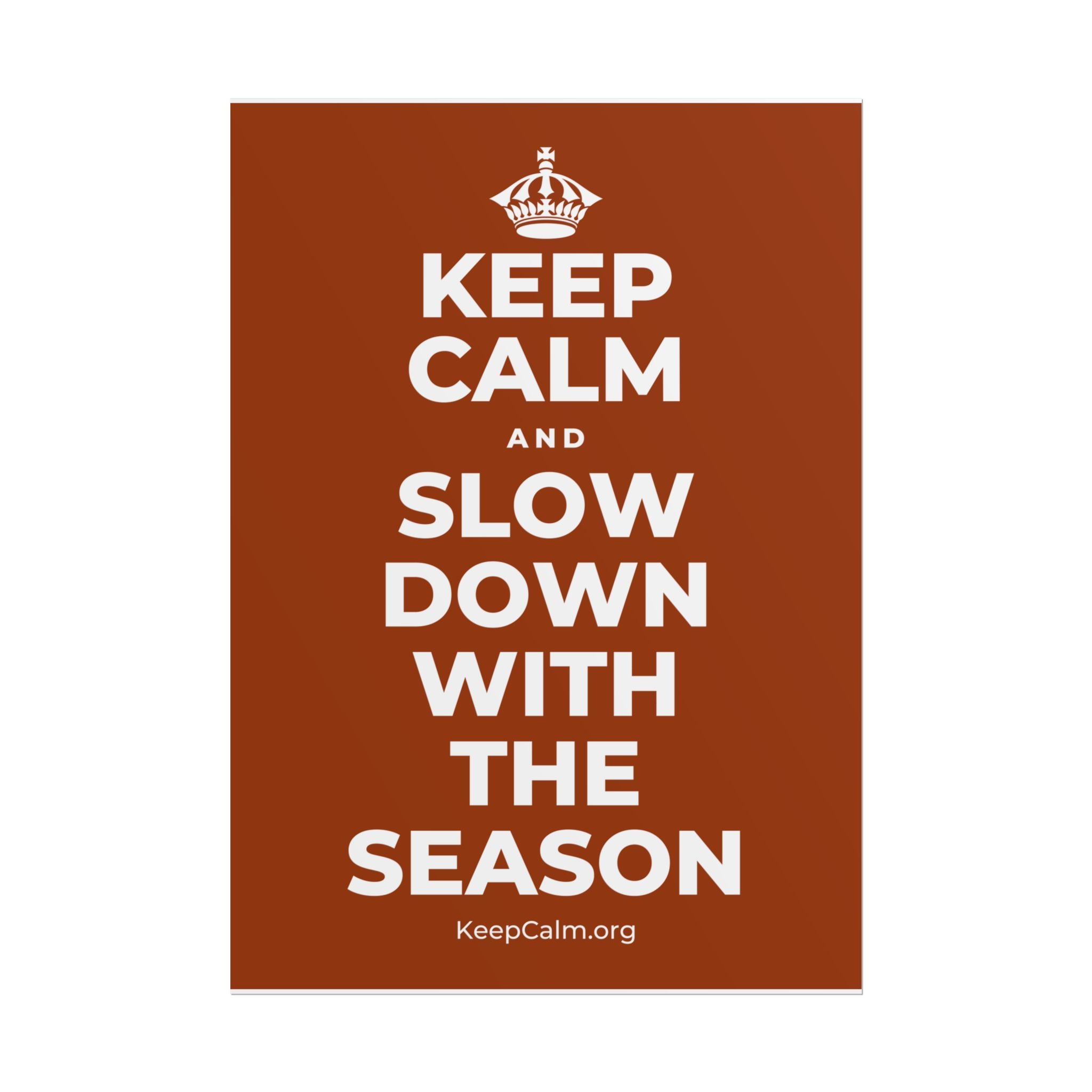 KEEP CALM AND SLOW DOWN WITH THE SEASON Poster
