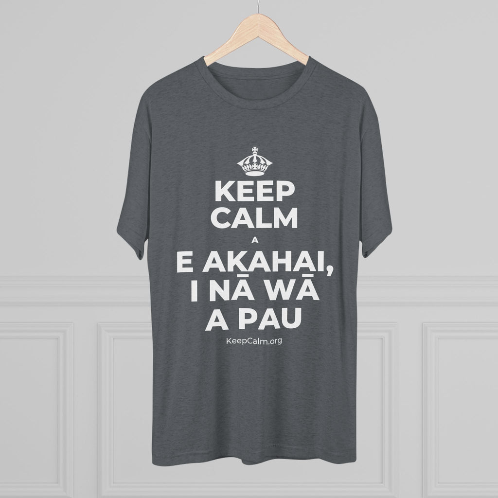 KEEP CALM A E AKAHAI, I NĀ WĀ A PAU Tri-Blend Tee