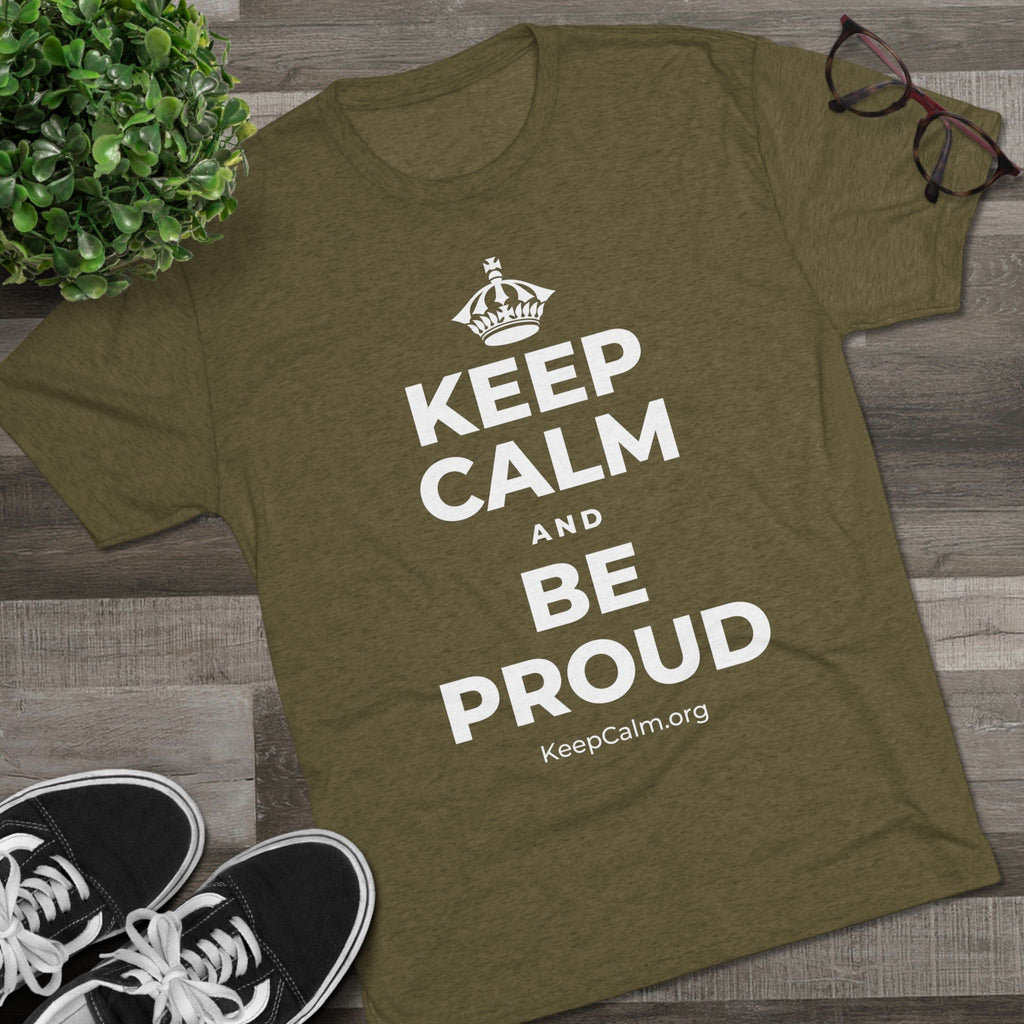 KEEP CALM AND BE PROUD Tri-Blend Tee