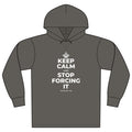 KEEP CALM AND STOP FORCING IT Organic Hoodie Tee