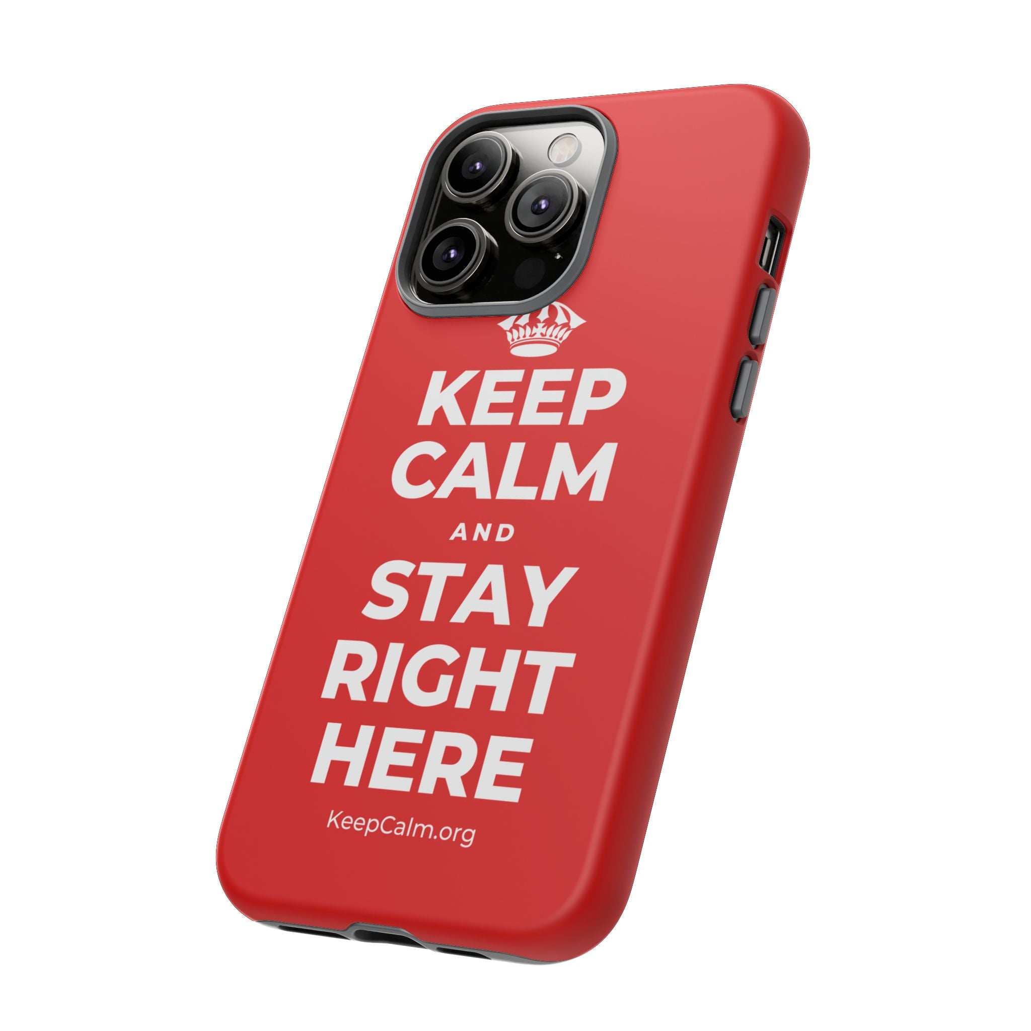 KEEP CALM AND STAY RIGHT HERE Phone Case